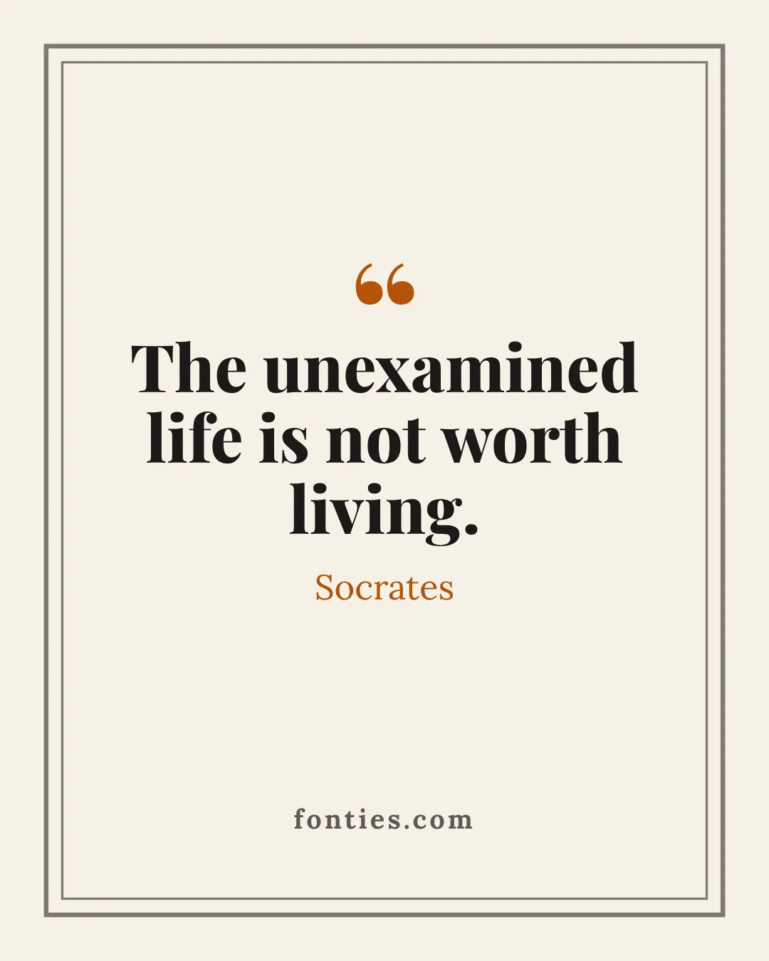 The unexamined life is not worth living.-Socrates