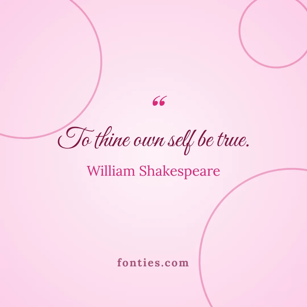 To thine own self be true.-William Shakespeare