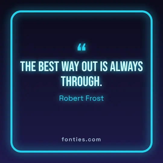 The best way out is always through.-Robert Frost