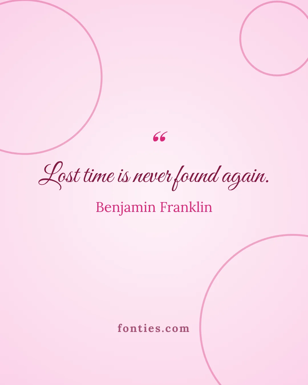 Lost time is never found again.-Benjamin Franklin