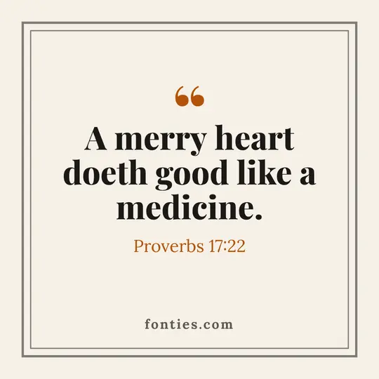 A merry heart doeth good like a medicine.-Proverbs 17:22