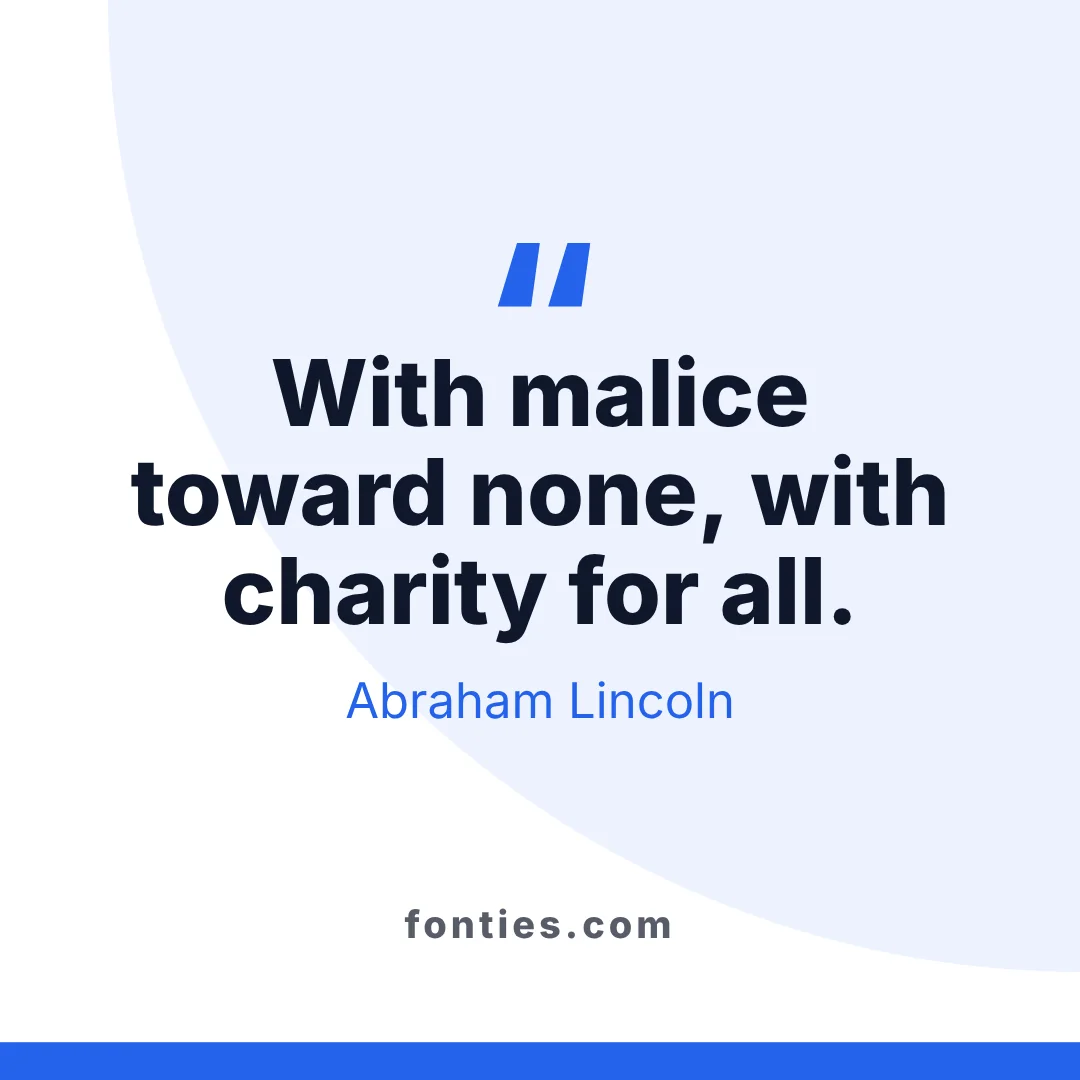 With malice toward none, with charity for all.-Abraham Lincoln