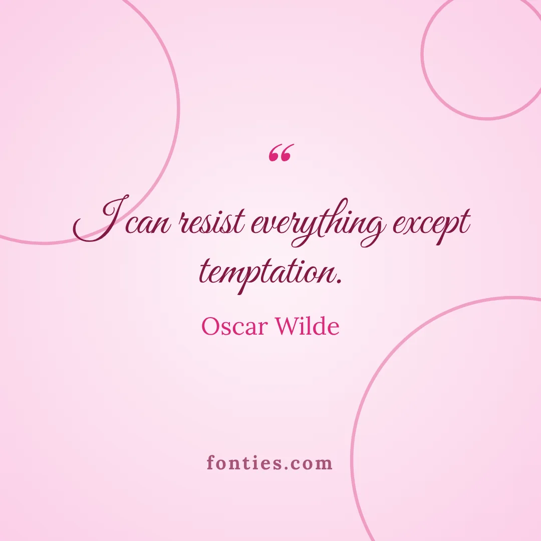 I can resist everything except temptation.-Oscar Wilde