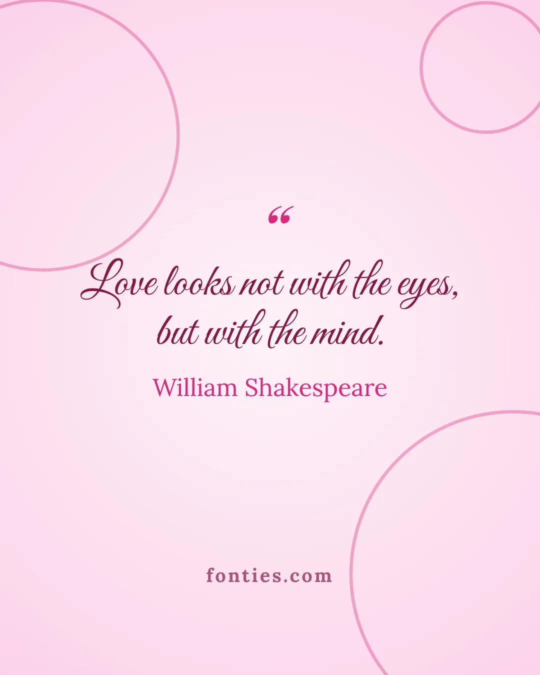 Love looks not with the eyes, but with the mind.-William Shakespeare