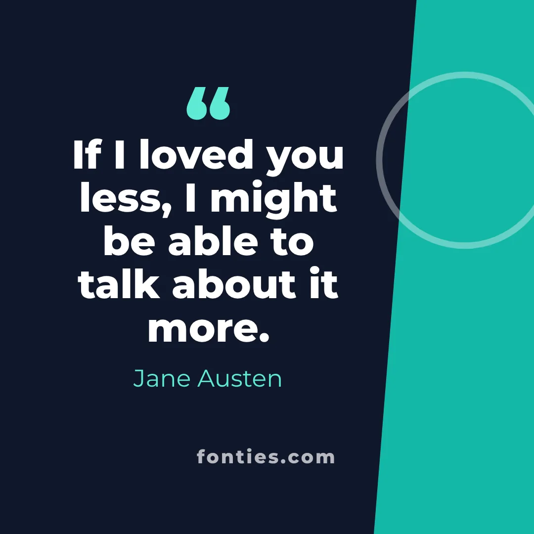 If I loved you less, I might be able to talk about it more.-Jane Austen