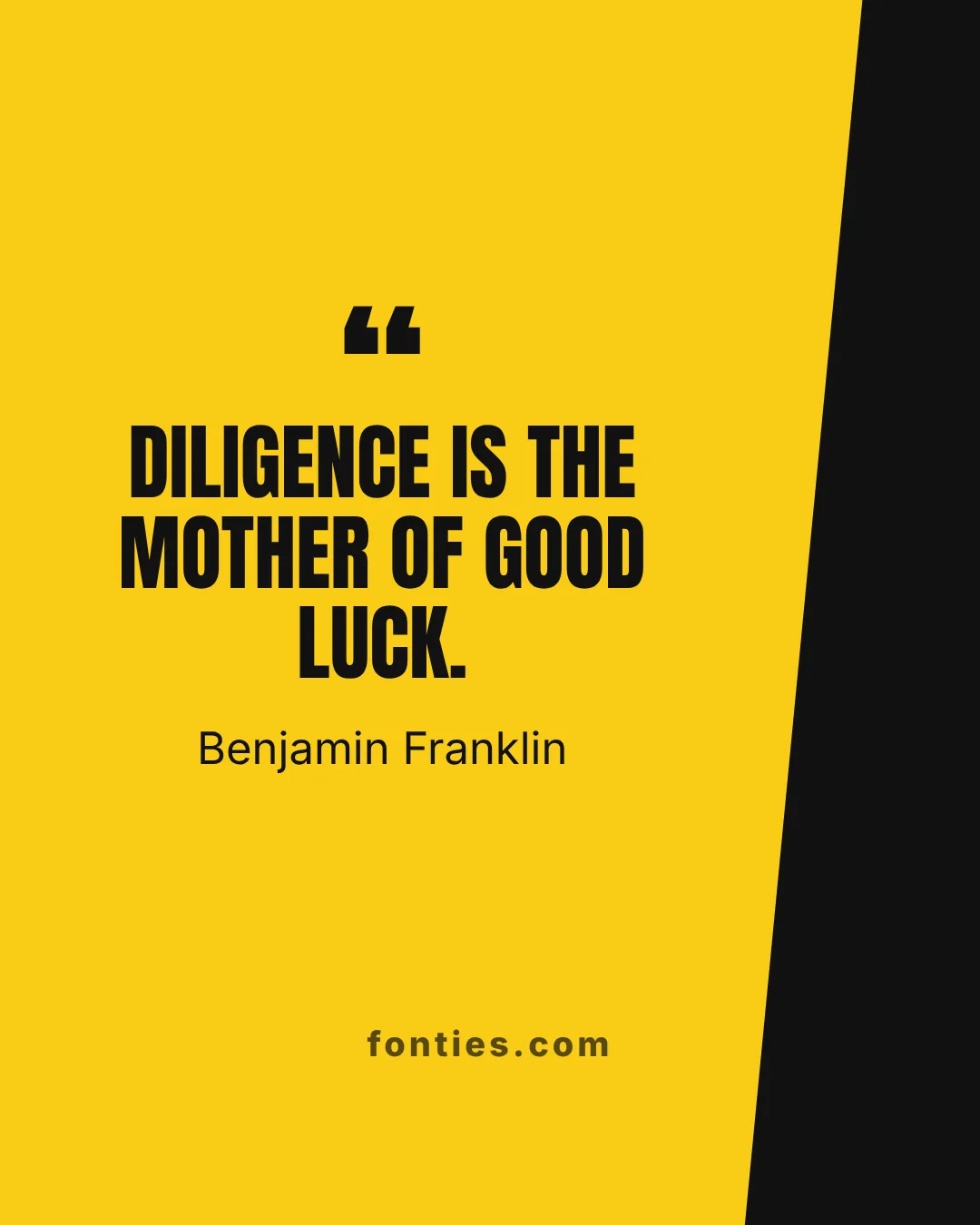 Diligence is the mother of good luck.-Benjamin Franklin