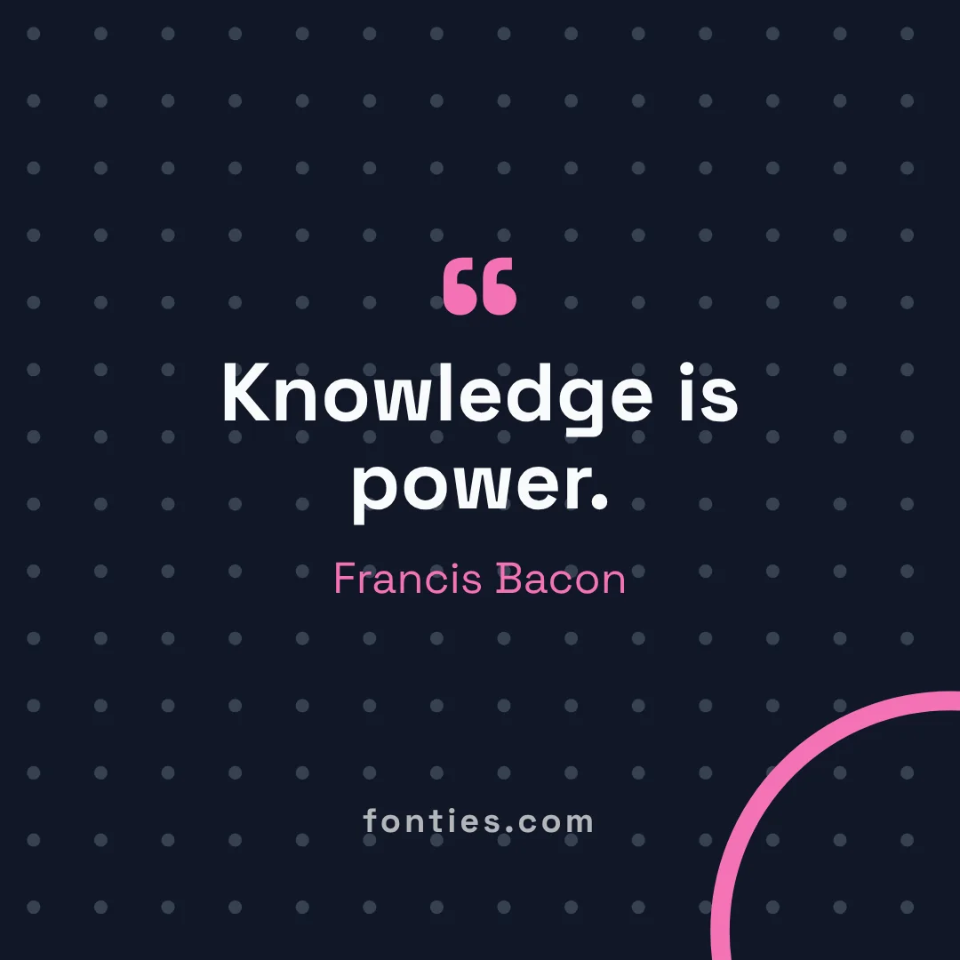 Knowledge is power.-Francis Bacon