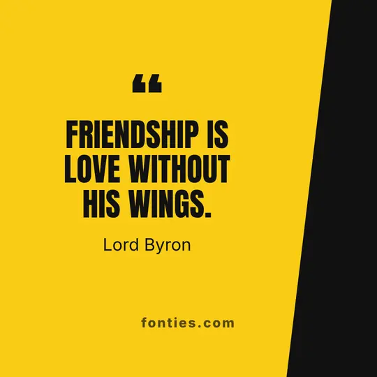 Friendship is love without his wings.-Lord Byron