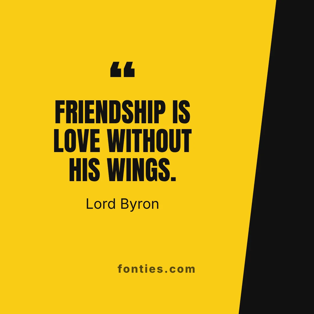Friendship is love without his wings.-Lord Byron