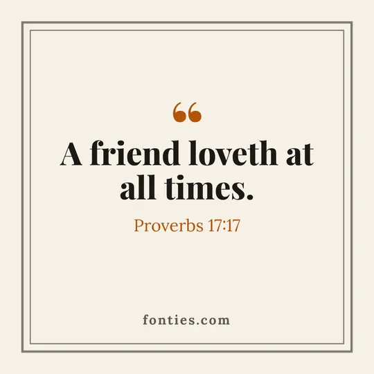 A friend loveth at all times.-Proverbs 17:17