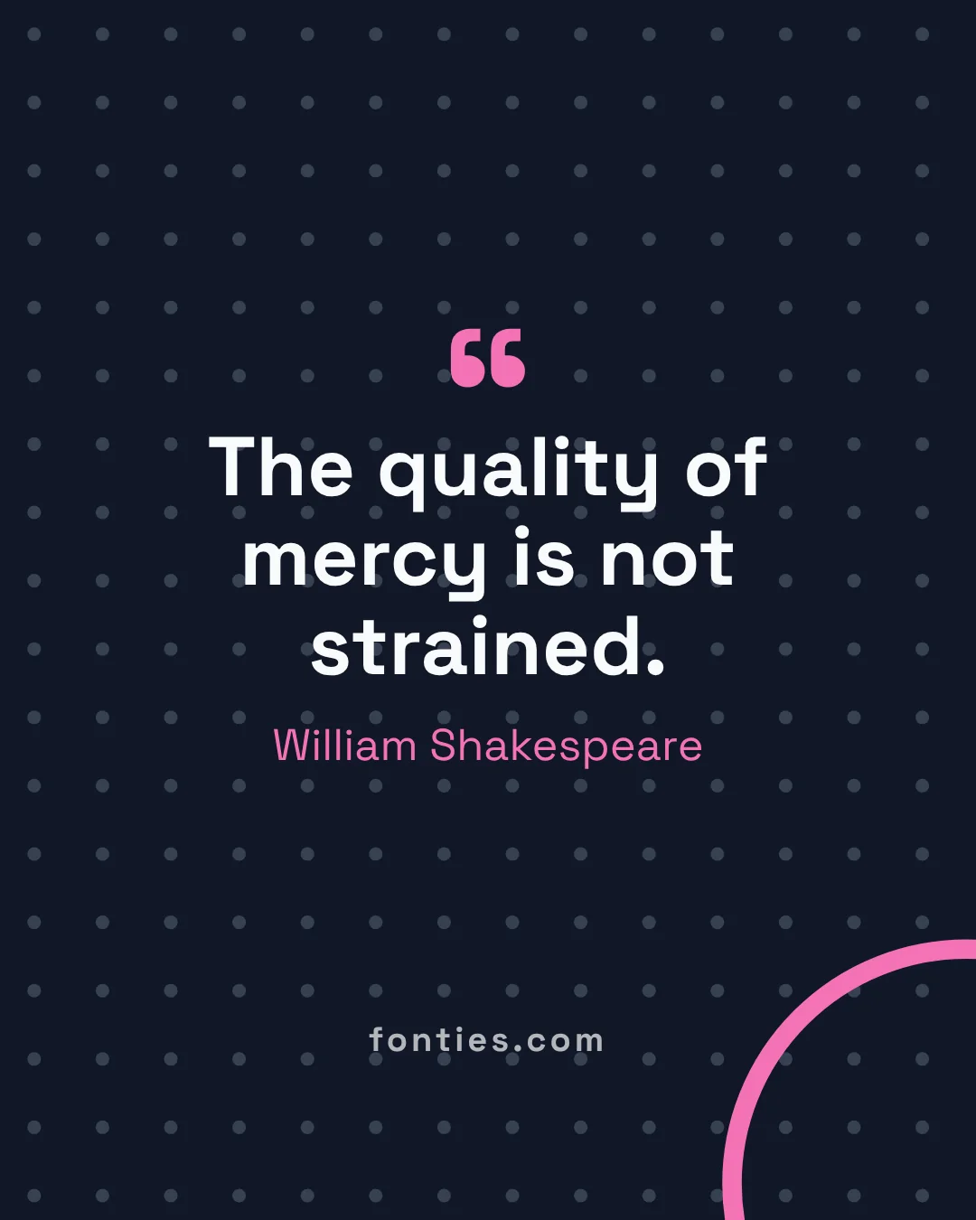The quality of mercy is not strained.-William Shakespeare