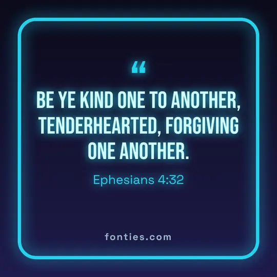 Be ye kind one to another, tenderhearted, forgiving one another.-Ephesians 4:32