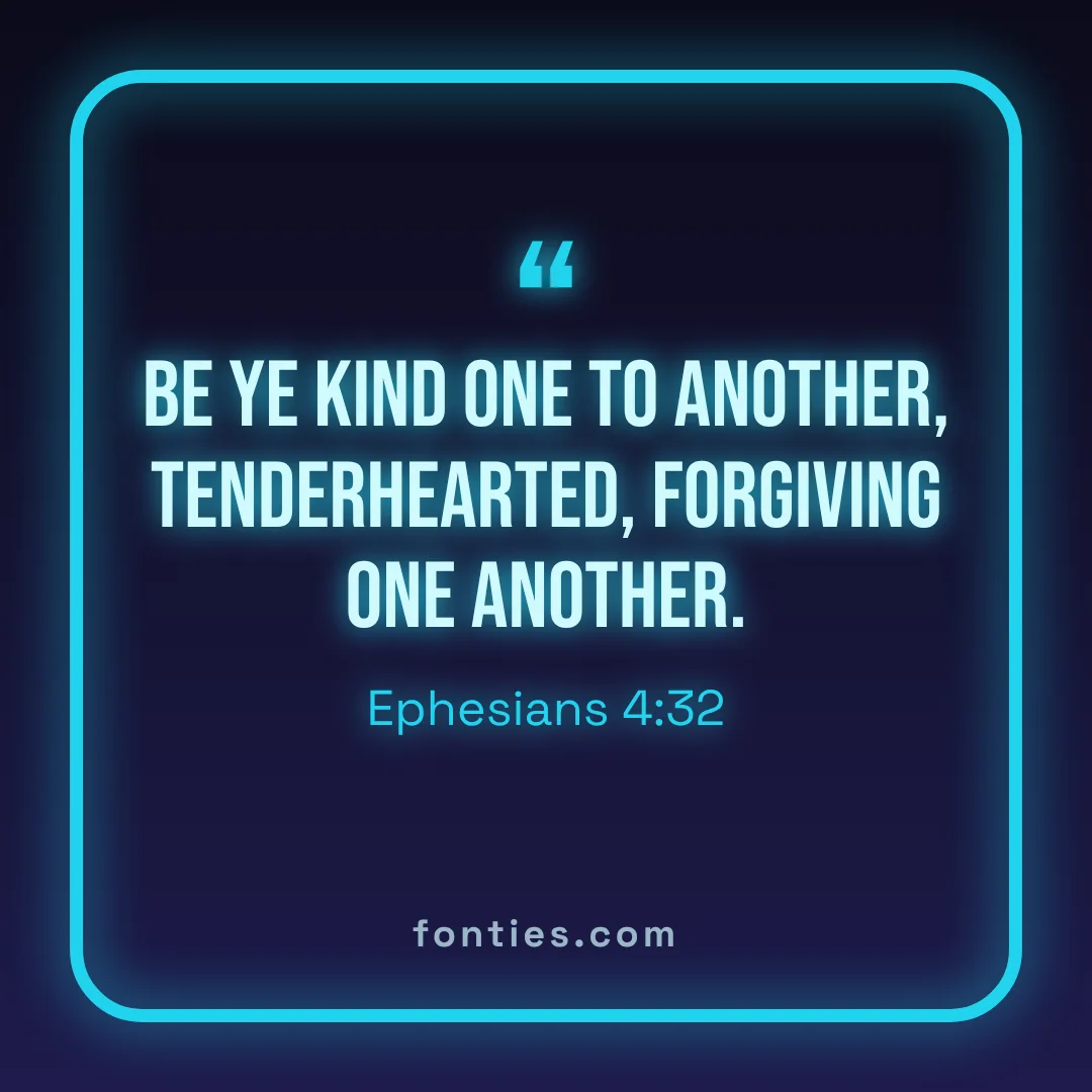 Be ye kind one to another, tenderhearted, forgiving one another.-Ephesians 4:32