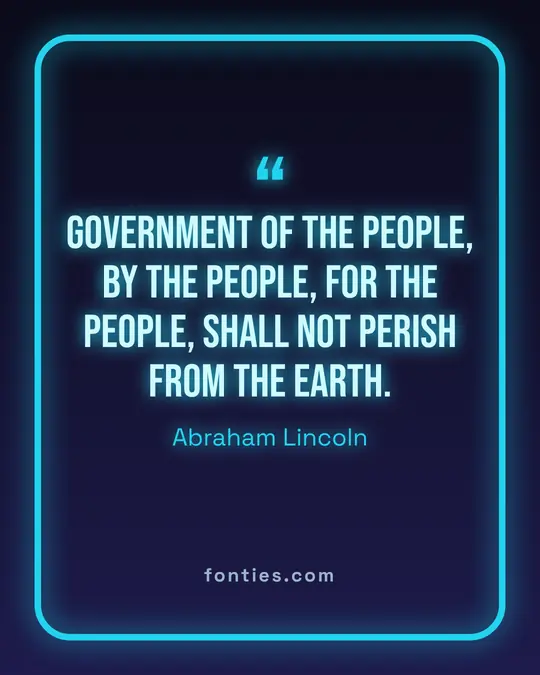 Government of the people, by the people, for the people, shall not perish from the earth.-Abraham Lincoln