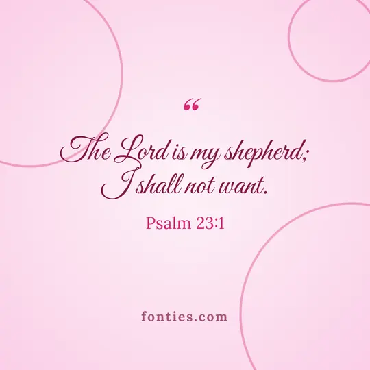 The Lord is my shepherd; I shall not want.-Psalm 23:1