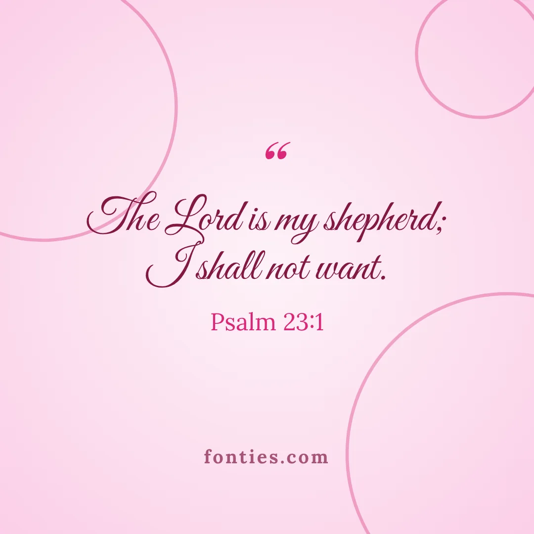 The Lord is my shepherd; I shall not want.-Psalm 23:1