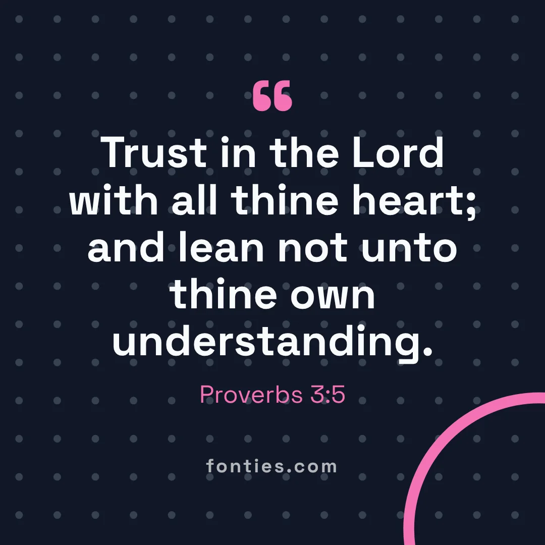Trust in the Lord with all thine heart; and lean not unto thine own understanding.-Proverbs 3:5