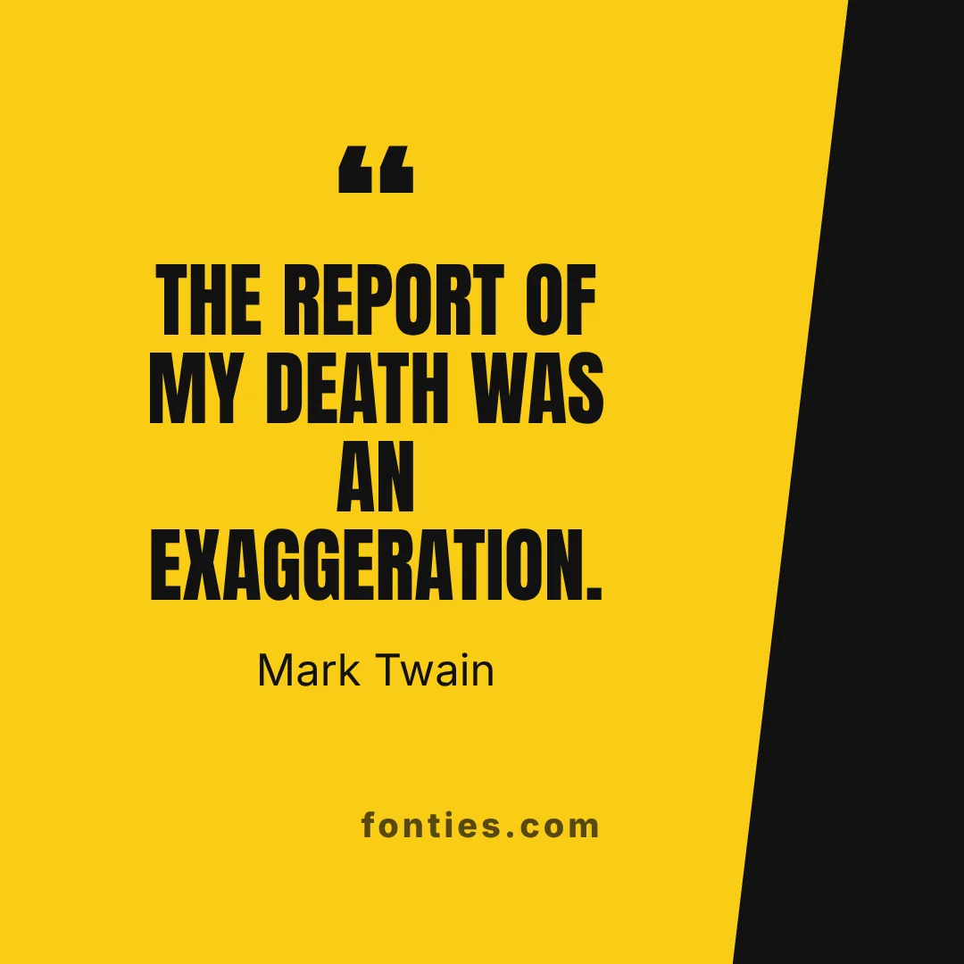 The report of my death was an exaggeration.-Mark Twain