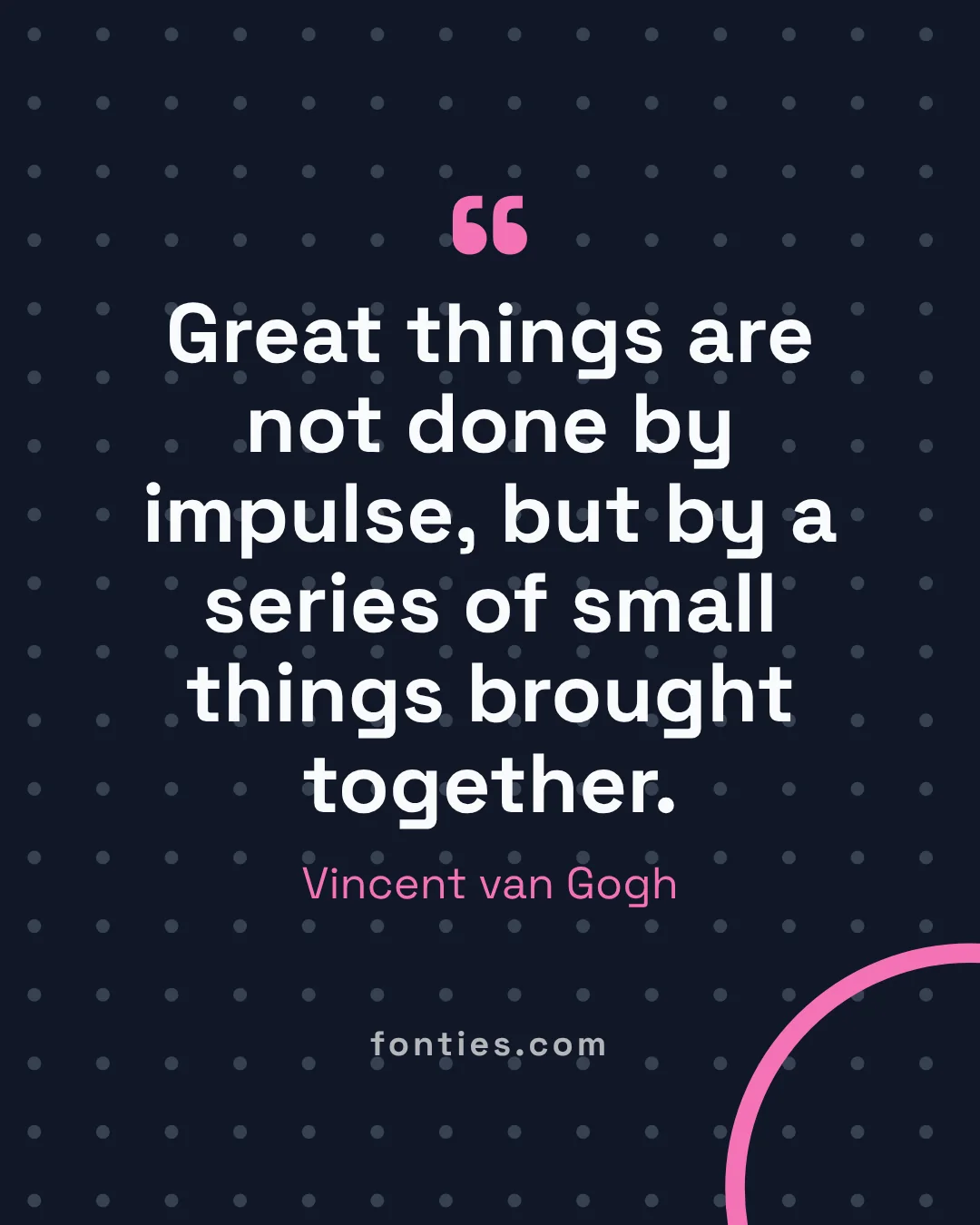 Great things are not done by impulse, but by a series of small things brought together.-Vincent van Gogh